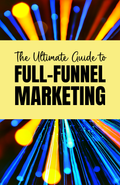 Full-Funnel Marketing Mastery: Map, Engage, and Convert in Every Stage of the Customer Journey